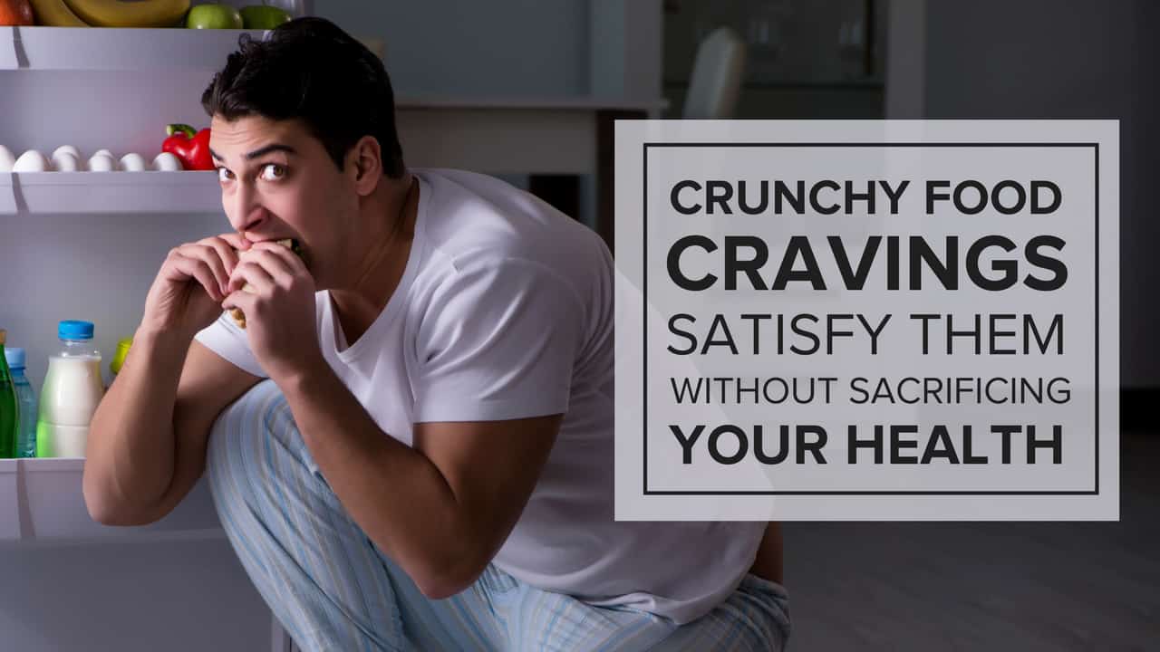 Crunchy Food Cravings - Crunchy Food Cravings: Satisfy Them Without Sacrificing Your Health