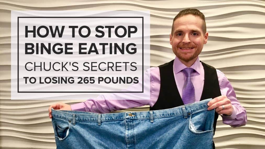 How to Stop Binge Eating – Chuck’s Secrets to Losing 265 Pounds How to Stop Binge Eating – Chuck’s Secrets to Losing 265 Pounds